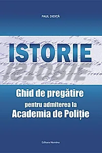 Istorie. Ghid de pregătire pentru admiterea la Academia de Poliţie