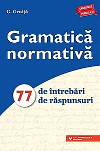 Gramatică normativă. 77 de întrebări. 77 de răspunsuri - Ediția a VIII-a