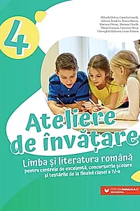 Ateliere de învățare. Limba și literatura română pentru centrele de excelență, concursurile școlare și testările de la finalul clasei a IV-a