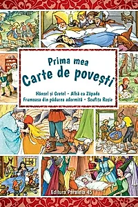 Prima mea carte de povești: Hänsel şi Gretel, Albă ca Zăpada, Scufiţa Roşie, Frumoasa din pădurea adormită
