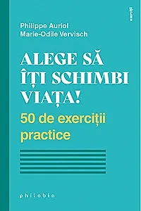 Alege să îți schimbi viața! 50 de exerciții practice