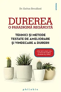 Durerea. O paradigmă regândită. Tehnici și metode testate de ameliorare și vindecare a durerii