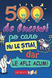 500 de lucruri pe care nu le știai, dar le afli acum!