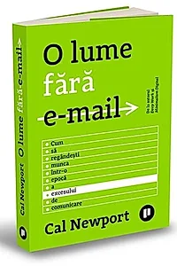 O lume fără e-mail. Cum să regândești munca într-o epocă a excesului de comunicare