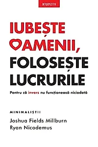 Iubește oamenii, folosește lucrurile. Pentru că invers nu funcționează niciodată