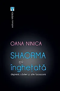 Shaorma cu înghețată. Depresii, căderi și alte bazaconii
