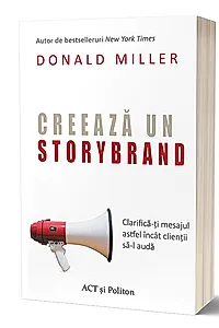 Creează un StoryBrand: Clarifică-ți mesajul astfel încât clienții să-l audă