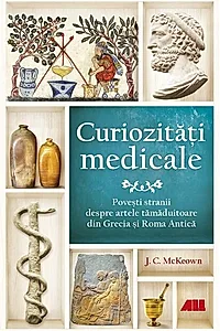 Curiozități medicale. Povești stranii despre artele tămăduitoare din Grecia și Roma Antică