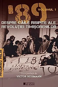 ’89 Despre căile risipite ale revoluției timișorenilor (Vol. 1)