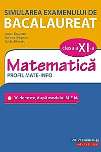 Simularea examenului de bacalaureat. Matematică. Clasa a XI-a. Profil mate-info. 30 de de teste, după modelul M.E.N.