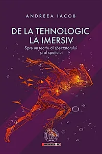 De la tehnologic la imersiv. Spre un teatru al spectatorului și al spațiului