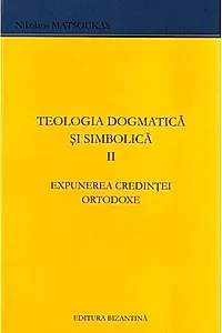 Expunerea credinței ortodoxe. Teologia dogmatică și simbolică (Vol. 2)
