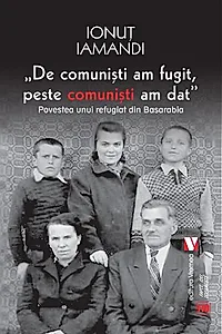 De comuniști am fugit, peste comuniști am dat. Povestea unui refugiat din Basarabia