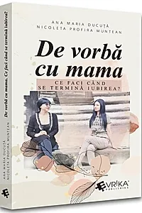 De vorbă cu mama. Ce faci când se termină iubirea?
