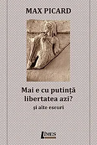 Mai e cu putință libertatea azi? Și alte eseuri