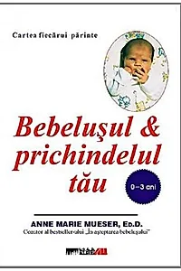 Bebeluşul şi prichindelul tău (0-3 ani)