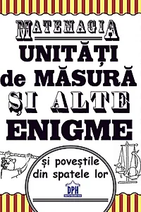 Matemagia - Unități de măsură și alte enigme și poveștile din spatele lor