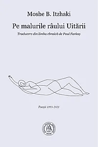Pe malurile râului Uitării. Poezii 1993-2021