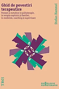 Ghid de povestiri terapeutice. Povești și metafore în psihoterapie, în terapia copilului și a familiei, în medicină, coaching și supervizare