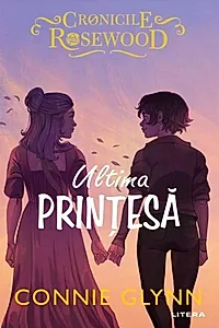 Ultima prințesă. Cronicile Rosewood (Vol. 5)