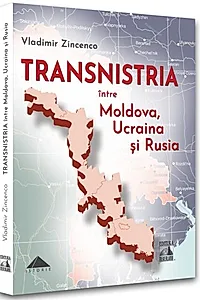 Transnistria. Între Moldova, Ucraina și Rusia