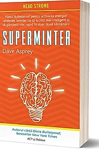 Supermintea: Planul Bulletproof pentru activarea energiei cerebrale latente, ca să lucrezi mai inteligent și să gândești mai rapid în doar două săptămâni