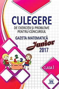 Culegere de exercitii si probleme pentru concursul Gazeta Matematica Junior 2017 - Clasa I