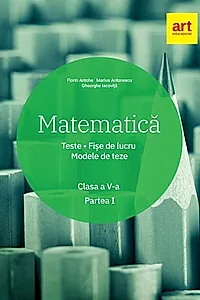 Matematică. Clasa a V-a. Semestrul 1. Teste. Fișe de lucru. Modele de teze