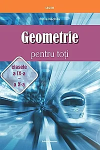 Geometrie pentru toți - clasele a IX -a și a X-a