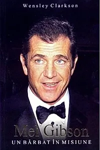 Mel Gibson: un bărbat în misiune