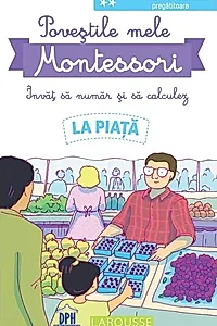 Poveștile mele Montessori - Învăț să număr și să calculez: La piață