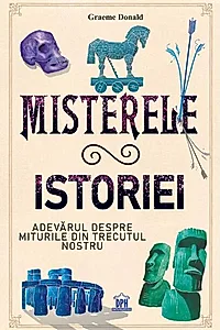 Misterele istoriei. Adevărul despre miturile din trecutul nostru