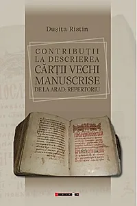 Contribuţii la descrierea cărţii vechi manuscrise de la Arad: repertoriu
