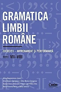 Gramatica limbii române. Exerciții – antrenament și performanță. Clasele VII-VIII