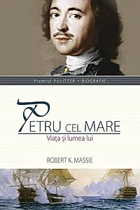 Petru cel Mare. Viata si lumea lui