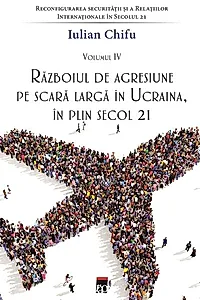 Războiul de agresiune pe scară largă în Ucraina, în plin secol 21 (Vol. 4)