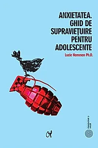 Anxietatea. Ghid de supraviețuire pentru adolescente