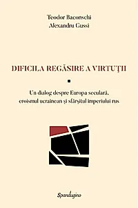 Dificila regăsire a virtuții — Un dialog despre Europa seculară, eroismul ucrainean şi sfârşitul imperiului rus