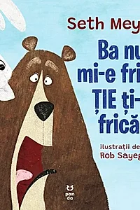 Ba nu mi-e frică, ţie ţi-e frică!