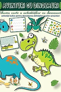 Aventuri cu dinozauri. Marea carte a activitatilor cu dinozauri