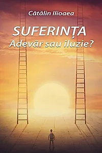 Suferința – Adevăr sau iluzie?