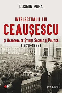 Intelectualii lui Ceaușescu și Academia de Științe Sociale și Politice