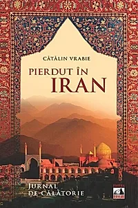 Pierdut în Iran. Jurnal de călătorie
