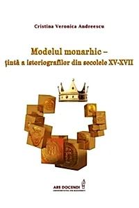Modelul monarhic – țintă a istoriografilor din secolele XV-XVII