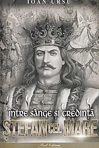 Ștefan cel Mare. Între sânge și credință