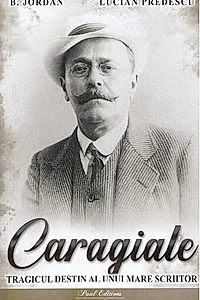 Caragiale. Tragicul destin al unui mare scriitor