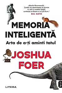 Memoria inteligentă. Arta şi ştiinţa de a-ţi aminti totul