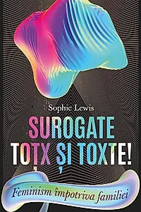 Surogate toțx și toxte! Feminism împotriva familiei