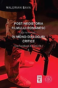 Post/neoistoria filmului românesc (și nu numai) în mono-dialoguri critice (via Facebook & Extra-Fb.) (Vol. 3)