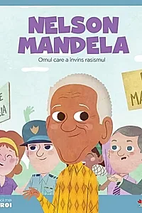 Nelson Mandela. Omul care a învins rasismul. Seria Micii mei Eroi (Vol. 2)